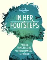 Lonely Planet In Her Footsteps - Where trailblazing women changed the world