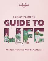 Lonely Planet's Guide to Life - Wisdom from the World's Cultures
