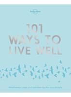 Lonely Planet : 101 Ways to Live Well
